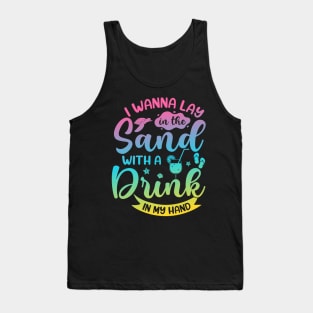 I Wanna Lay in The Sand With a Drink in My Hand Summer Tank Top